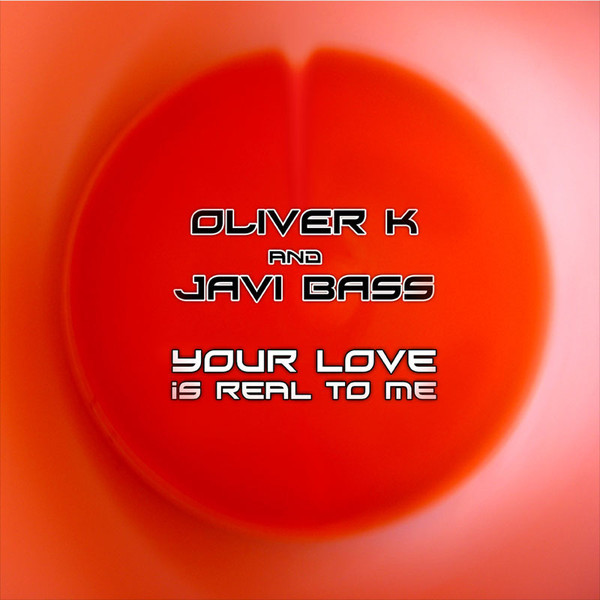 (15124) Oliver K And Javi Bass ‎– Your Love Is Real To Me