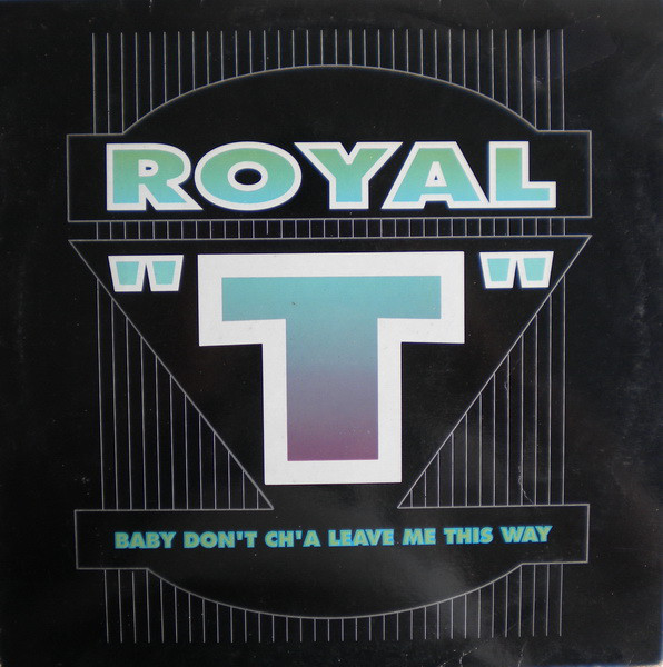 (CUB2247) Royal "T"* ‎– Baby Don't Ch'a Leave Me This Way